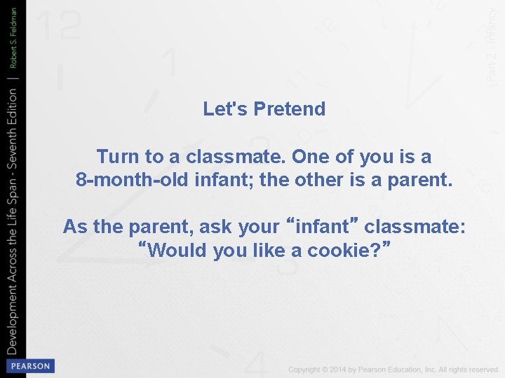 Let's Pretend Turn to a classmate. One of you is a 8 -month-old infant;