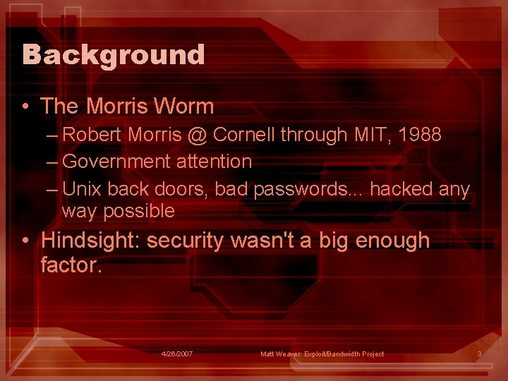 Background • The Morris Worm – Robert Morris @ Cornell through MIT, 1988 –