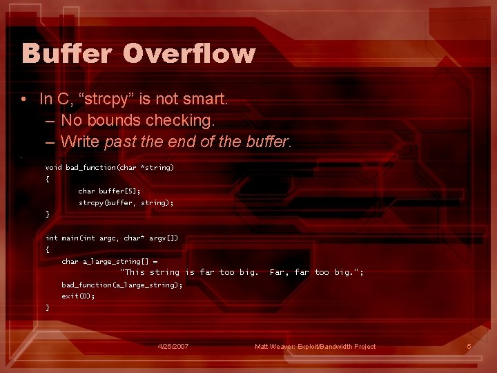 Buffer Overflow • In C, “strcpy” is not smart. – No bounds checking. –
