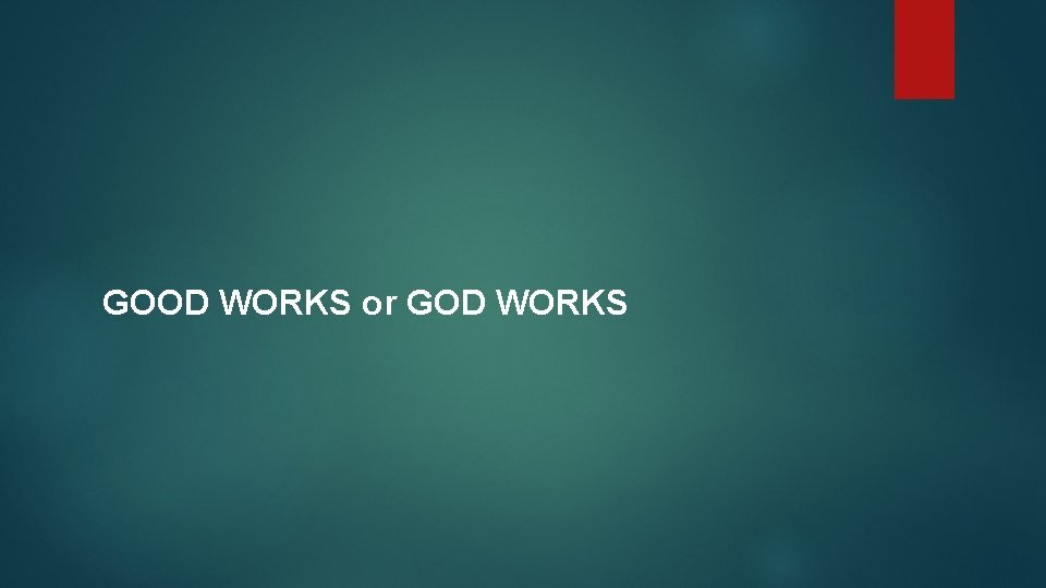 GOOD WORKS or GOD WORKS 