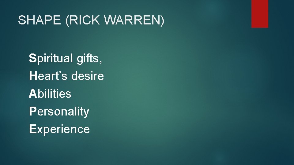 SHAPE (RICK WARREN) Spiritual gifts, Heart’s desire Abilities Personality Experience 