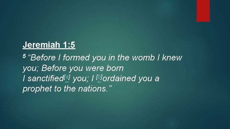 Jeremiah 1: 5 5 “Before I formed you in the womb I knew you;