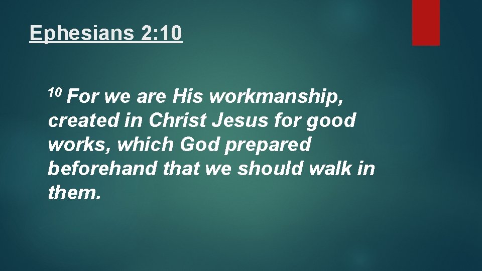 Ephesians 2: 10 10 For we are His workmanship, created in Christ Jesus for