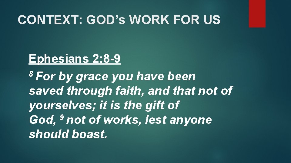 CONTEXT: GOD’s WORK FOR US Ephesians 2: 8 -9 8 For by grace you