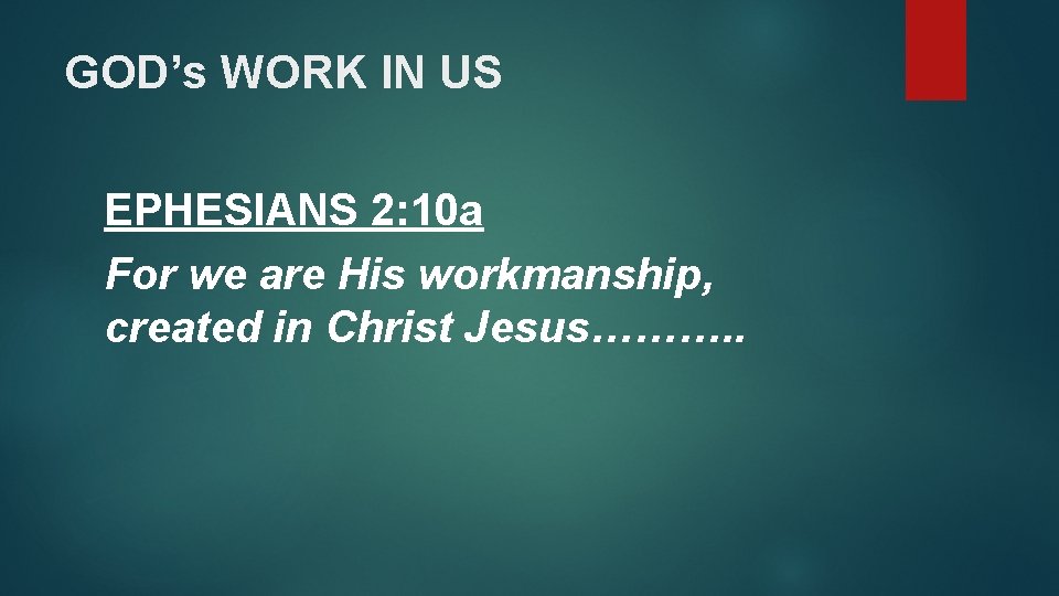 GOD’s WORK IN US EPHESIANS 2: 10 a For we are His workmanship, created