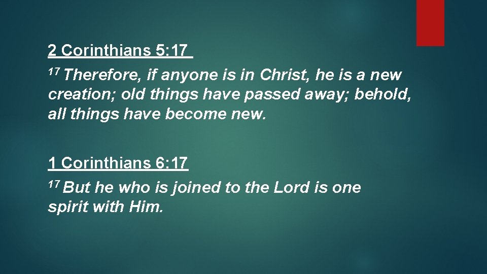 2 Corinthians 5: 17 17 Therefore, if anyone is in Christ, he is a