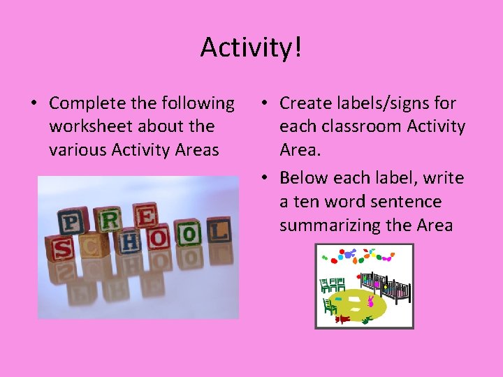 Activity! • Complete the following worksheet about the various Activity Areas • Create labels/signs