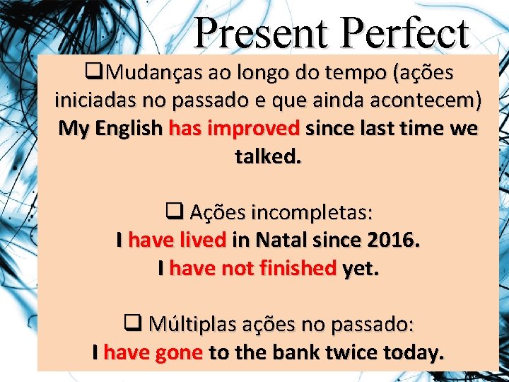 Present Perfect q. Mudanças ao longo do tempo (ações iniciadas no passado e que