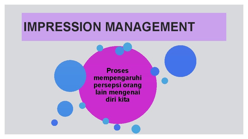 IMPRESSION MANAGEMENT Proses mempengaruhi persepsi orang lain mengenai diri kita 