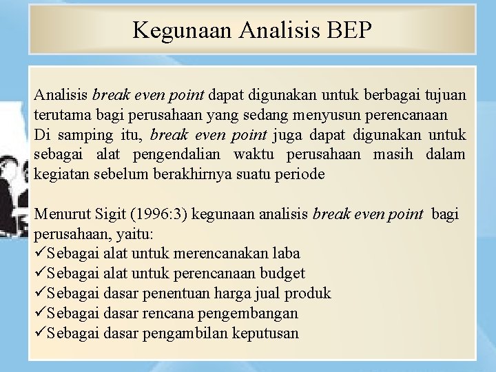 Kegunaan Analisis BEP Analisis break even point dapat digunakan untuk berbagai tujuan terutama bagi