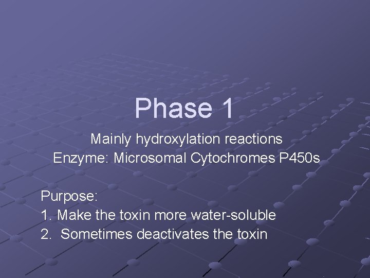 Phase 1 Mainly hydroxylation reactions Enzyme: Microsomal Cytochromes P 450 s Purpose: 1. Make