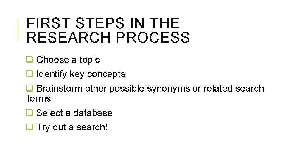 FIRST STEPS IN THE RESEARCH PROCESS q Choose a topic q Identify key concepts