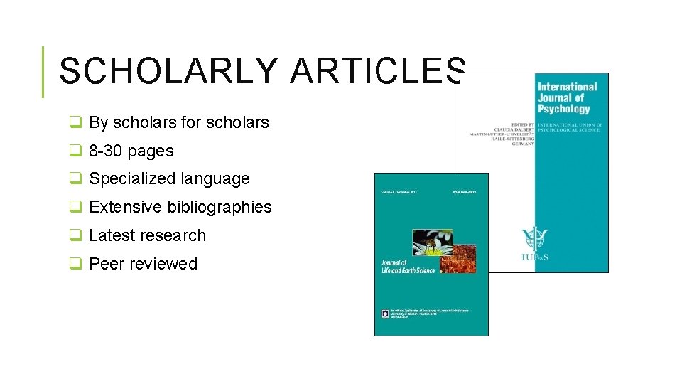 SCHOLARLY ARTICLES q By scholars for scholars q 8 -30 pages q Specialized language