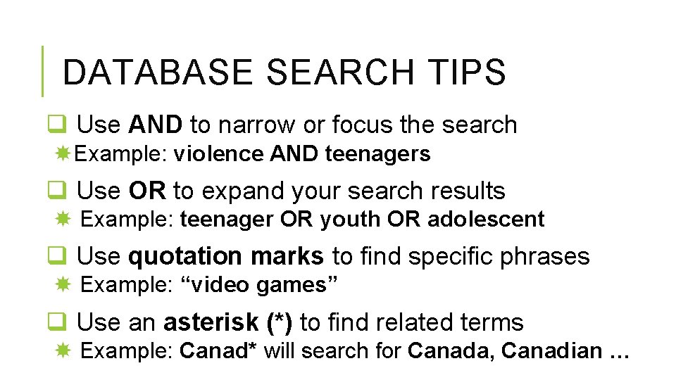 DATABASE SEARCH TIPS q Use AND to narrow or focus the search Example: violence