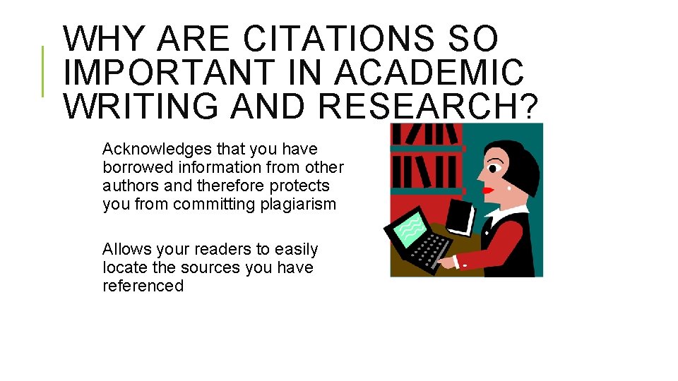 WHY ARE CITATIONS SO IMPORTANT IN ACADEMIC WRITING AND RESEARCH? Acknowledges that you have
