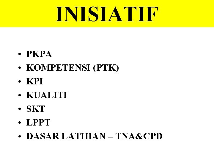 INISIATIF • • PKPA KOMPETENSI (PTK) KPI KUALITI SKT LPPT DASAR LATIHAN – TNA&CPD