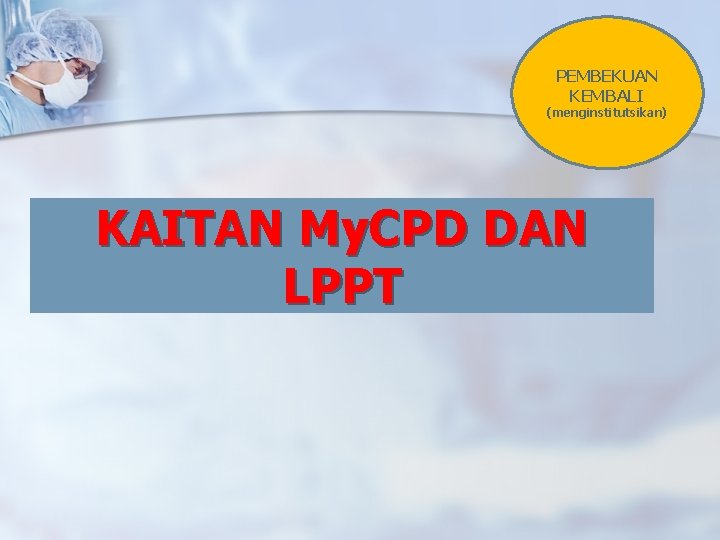 PEMBEKUAN KEMBALI (menginstitutsikan) KAITAN My. CPD DAN LPPT 