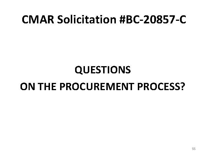 CMAR Solicitation #BC-20857 -C QUESTIONS ON THE PROCUREMENT PROCESS? 55 
