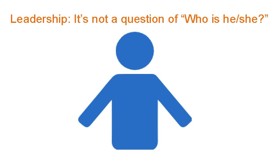 Leadership: It’s not a question of “Who is he/she? ” 