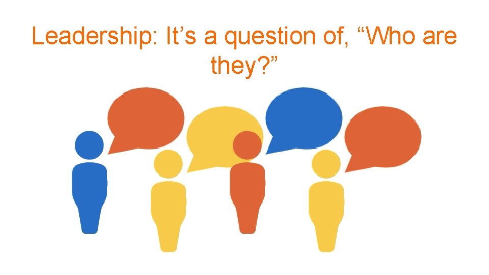 Leadership: It’s a question of, “Who are they? ” 