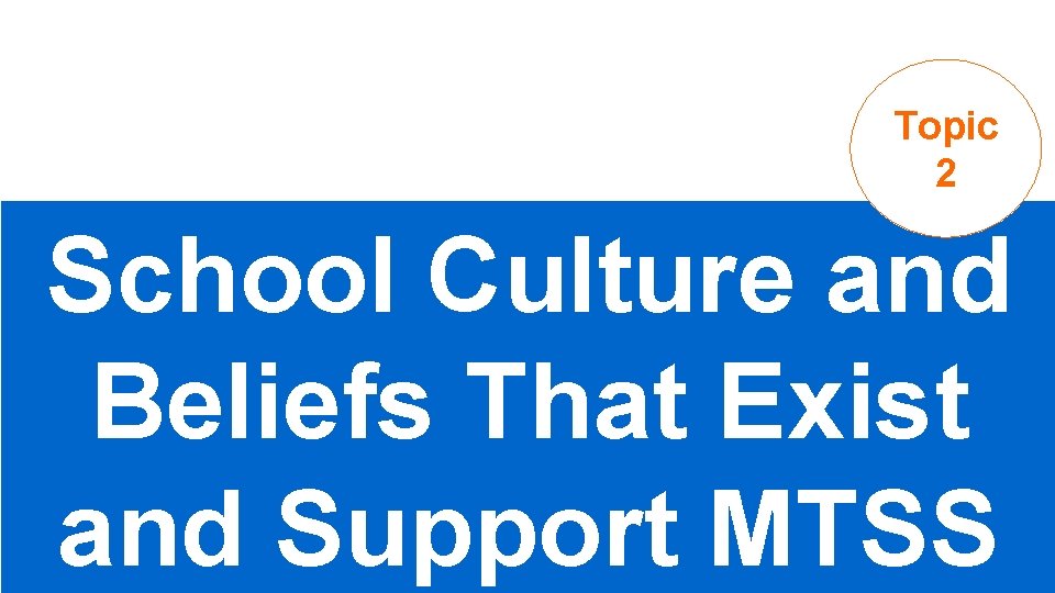 Topic 2 School Culture and Beliefs That Exist and Support MTSS 