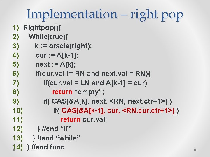 Implementation – right pop 1) Rightpop(){ 2) While(true){ 3) k : = oracle(right); 4)