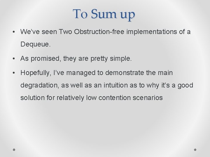 To Sum up • We’ve seen Two Obstruction-free implementations of a Dequeue. • As