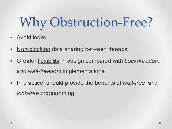 Why Obstruction-Free? • Avoid locks. • Non-blocking data sharing between threads. • Greater flexibility