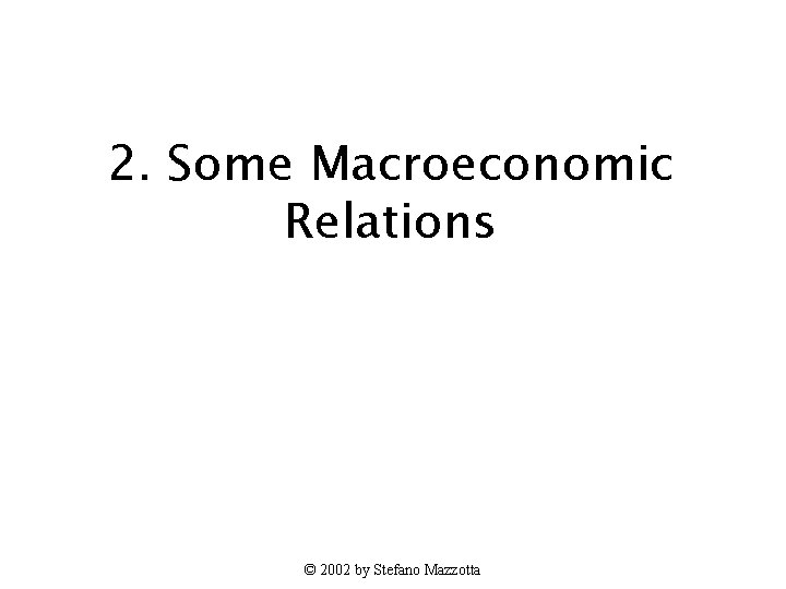 2. Some Macroeconomic Relations © 2002 by Stefano Mazzotta 
