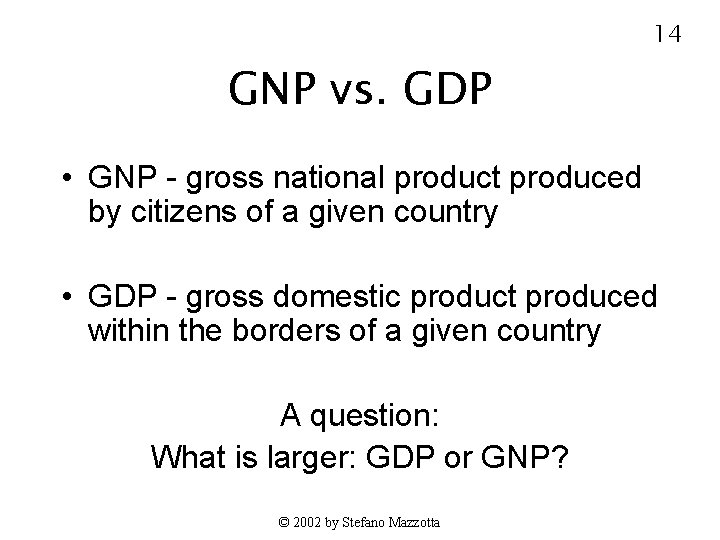 14 GNP vs. GDP • GNP - gross national product produced by citizens of