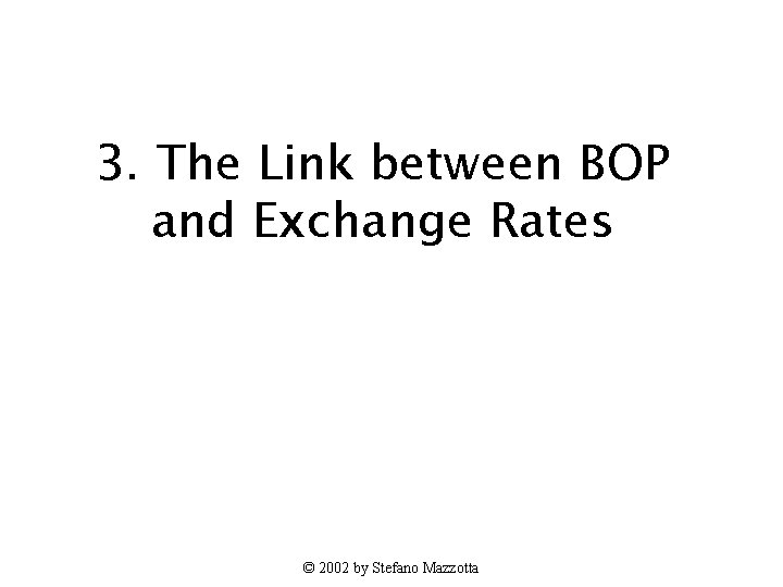 3. The Link between BOP and Exchange Rates © 2002 by Stefano Mazzotta 