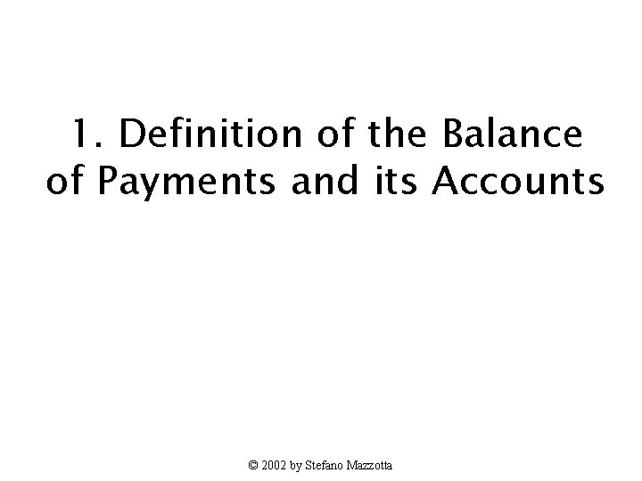 1. Definition of the Balance of Payments and its Accounts © 2002 by Stefano