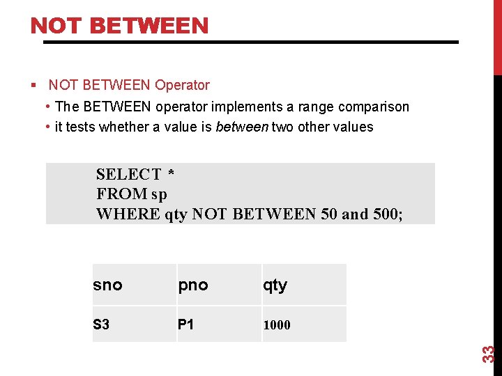 NOT BETWEEN § NOT BETWEEN Operator • The BETWEEN operator implements a range comparison