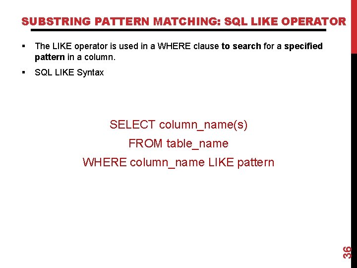 SUBSTRING PATTERN MATCHING: SQL LIKE OPERATOR § The LIKE operator is used in a