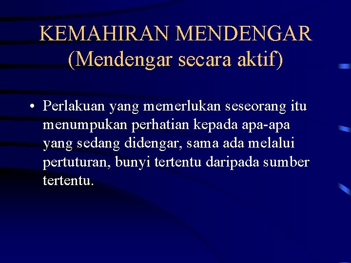 KEMAHIRAN MENDENGAR (Mendengar secara aktif) • Perlakuan yang memerlukan seseorang itu menumpukan perhatian kepada