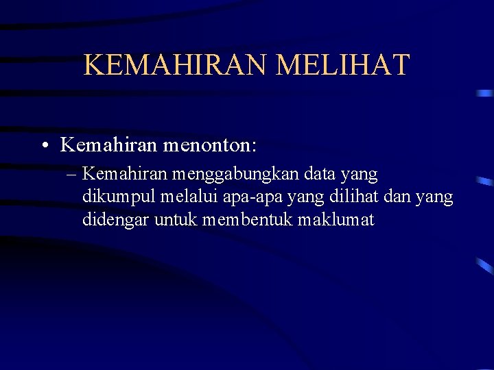 KEMAHIRAN MELIHAT • Kemahiran menonton: – Kemahiran menggabungkan data yang dikumpul melalui apa-apa yang