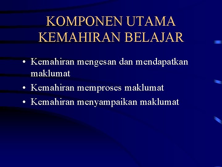 KOMPONEN UTAMA KEMAHIRAN BELAJAR • Kemahiran mengesan dan mendapatkan maklumat • Kemahiran memproses maklumat