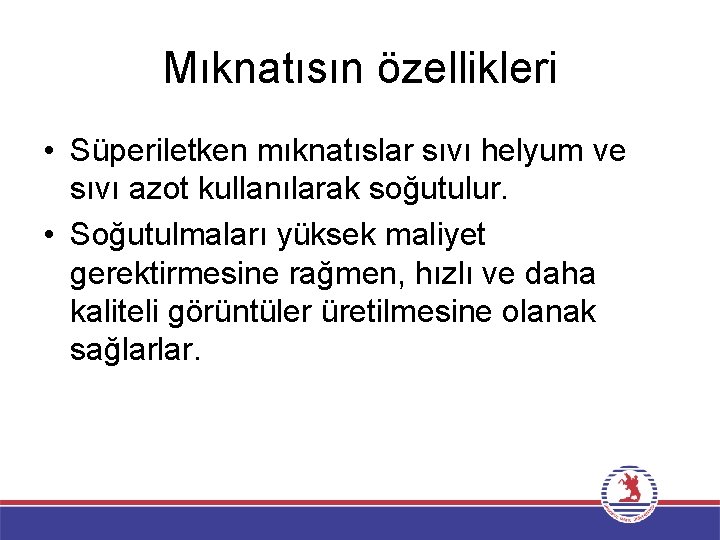 Mıknatısın özellikleri • Süperiletken mıknatıslar sıvı helyum ve sıvı azot kullanılarak soğutulur. • Soğutulmaları