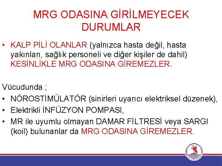 MRG ODASINA GİRİLMEYECEK DURUMLAR • KALP PİLİ OLANLAR (yalnızca hasta değil, hasta yakınları, sağlık