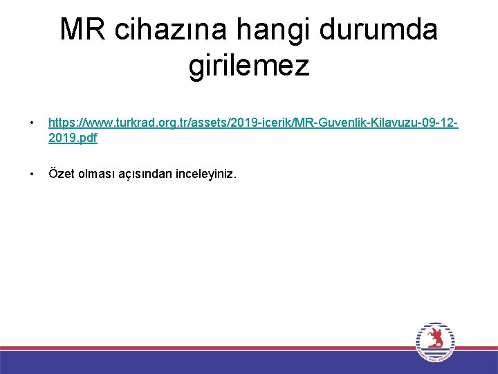 MR cihazına hangi durumda girilemez • https: //www. turkrad. org. tr/assets/2019 -icerik/MR-Guvenlik-Kilavuzu-09 -122019. pdf