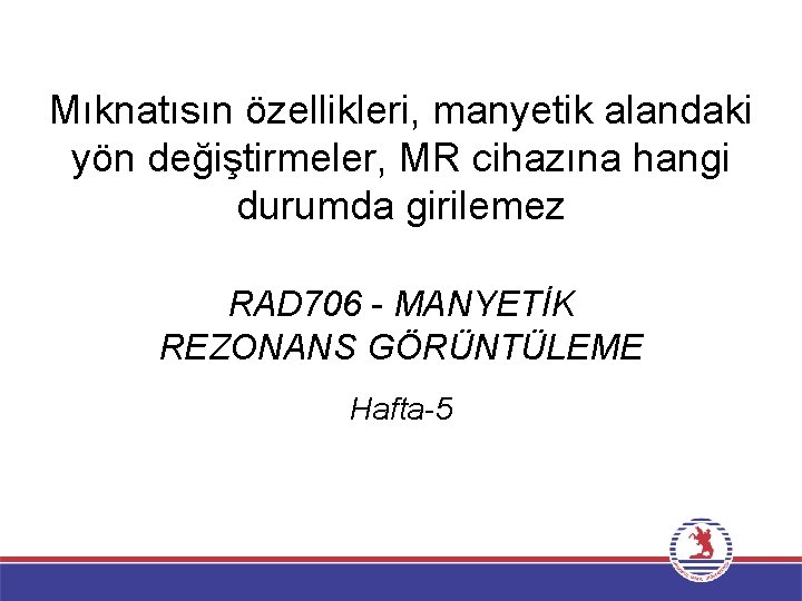 Mıknatısın özellikleri, manyetik alandaki yön değiştirmeler, MR cihazına hangi durumda girilemez RAD 706 -