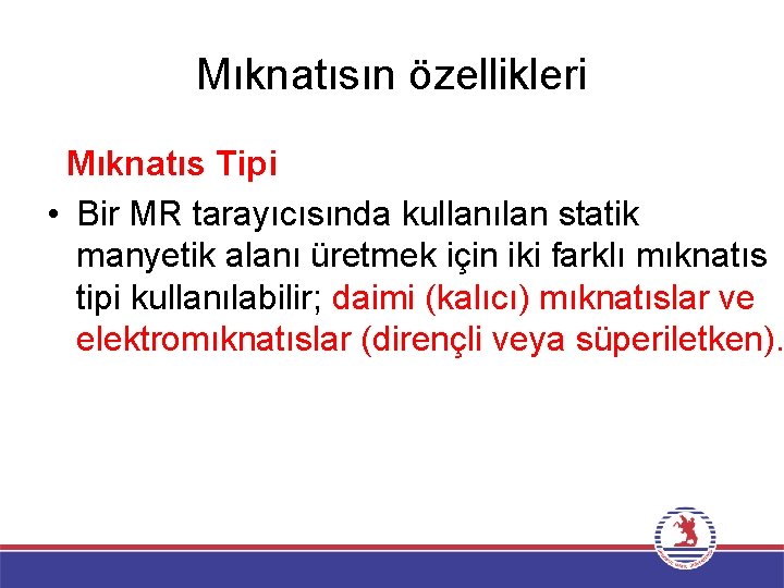 Mıknatısın özellikleri Mıknatıs Tipi • Bir MR tarayıcısında kullanılan statik manyetik alanı üretmek için