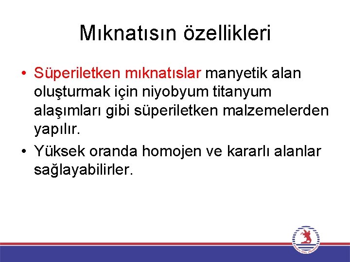 Mıknatısın özellikleri • Süperiletken mıknatıslar manyetik alan oluşturmak için niyobyum titanyum alaşımları gibi süperiletken