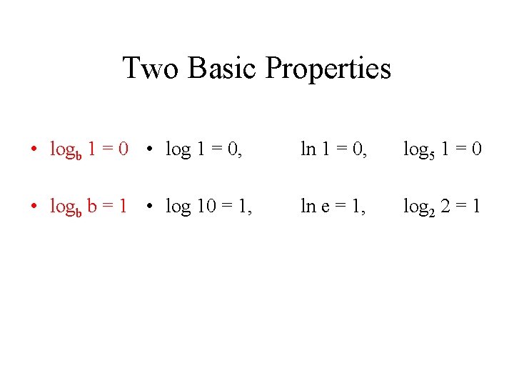 Two Basic Properties • logb 1 = 0 • log 1 = 0, ln