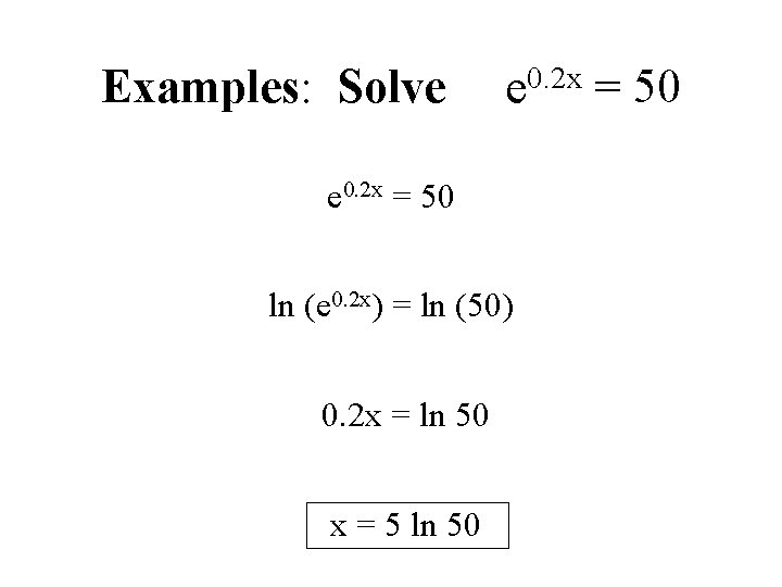 Examples: Solve e 0. 2 x = 50 ln (e 0. 2 x) =