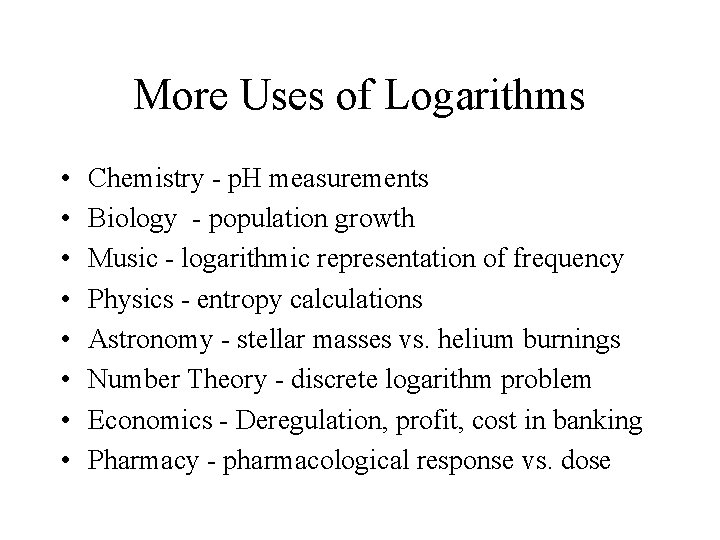 More Uses of Logarithms • • Chemistry - p. H measurements Biology - population