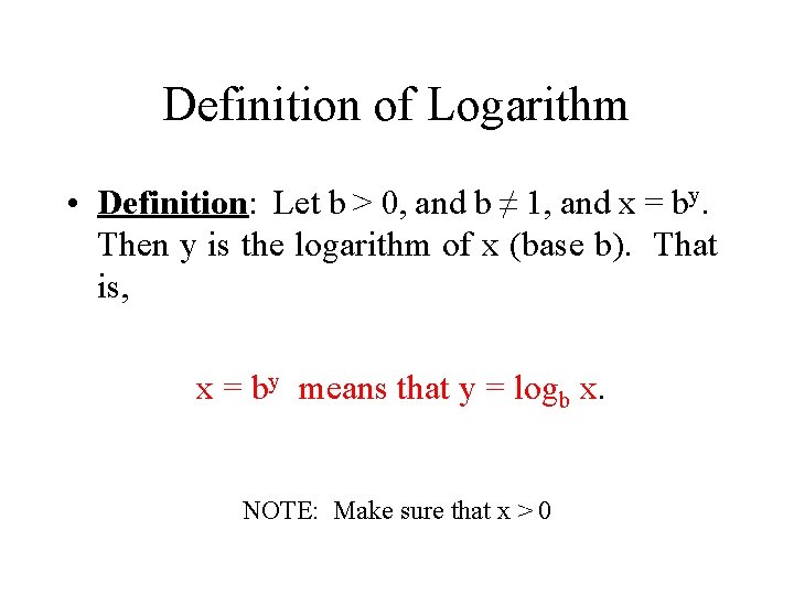 Definition of Logarithm • Definition: Let b > 0, and b ≠ 1, and