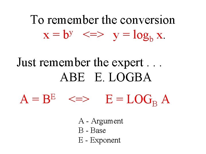 To remember the conversion x = by <=> y = logb x. Just remember