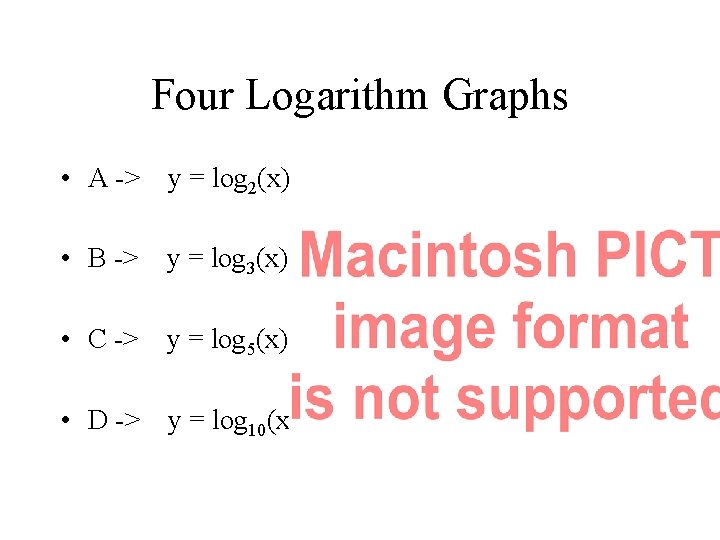 Four Logarithm Graphs • A -> y = log 2(x) • B -> y