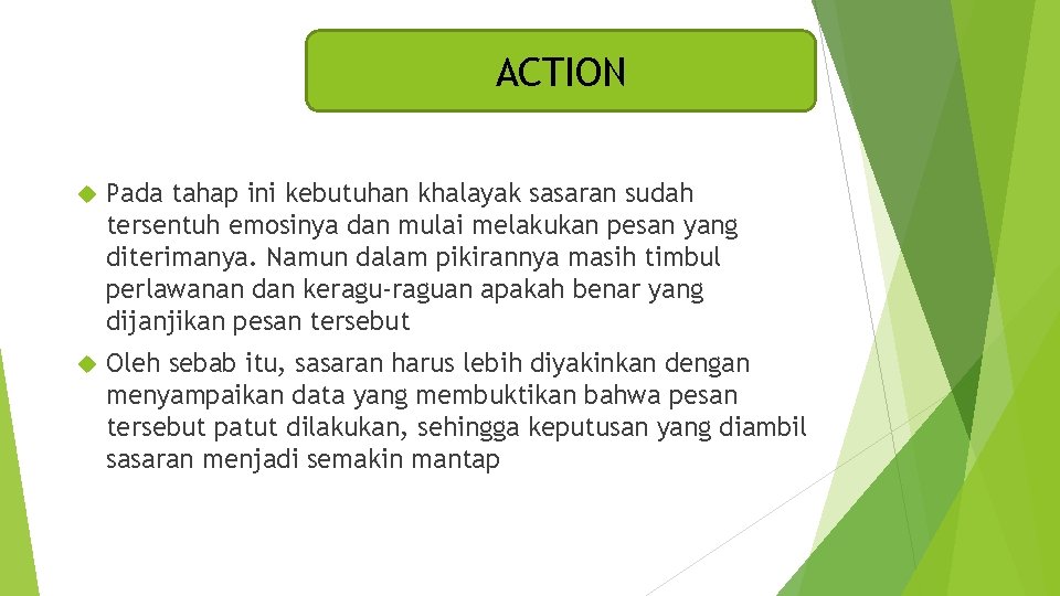 ACTION Pada tahap ini kebutuhan khalayak sasaran sudah tersentuh emosinya dan mulai melakukan pesan